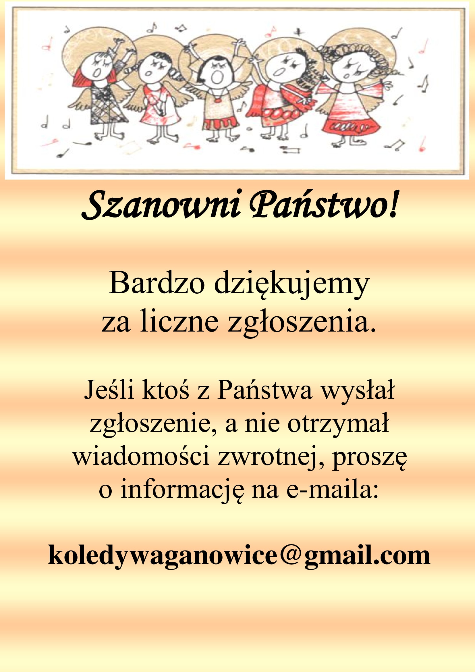 Jeśli ktoś z Państwa wysłał zgłoszenie, a nie otrzymał wiadomości zwrotnej, proszę o informację na e-maila: koledywaganowice@gmail.com